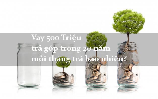 Vay 500 Triệu trả góp trong 20 năm mỗi tháng trả bao nhiêu?