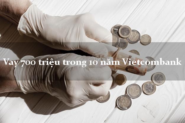 Vay 700 triệu trong 10 năm Vietcombank