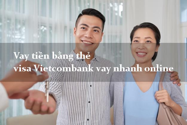Vay tiền bằng thẻ visa Vietcombank vay nhanh online