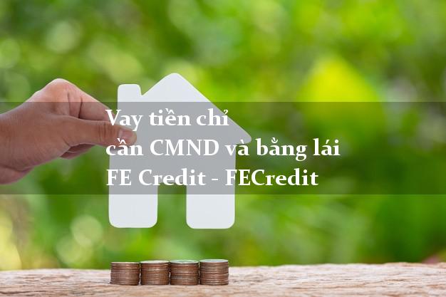 Vay tiền chỉ cần CMND và bằng lái FE Credit - FECredit
