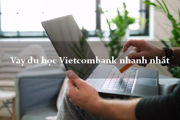 Vay du học Vietcombank nhanh nhất