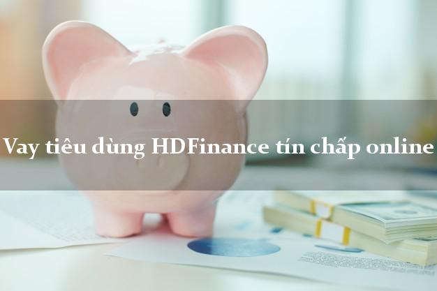 Vay tiêu dùng HDFinance tín chấp online