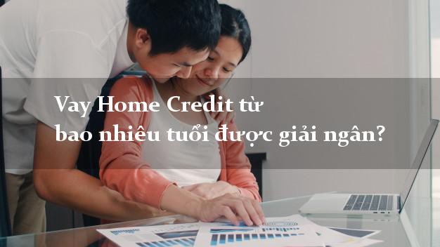 Vay Home Credit từ bao nhiêu tuổi được giải ngân?