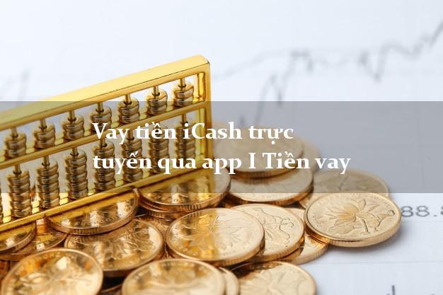 Vay tiền iCash trực tuyến qua app I Tiền vay