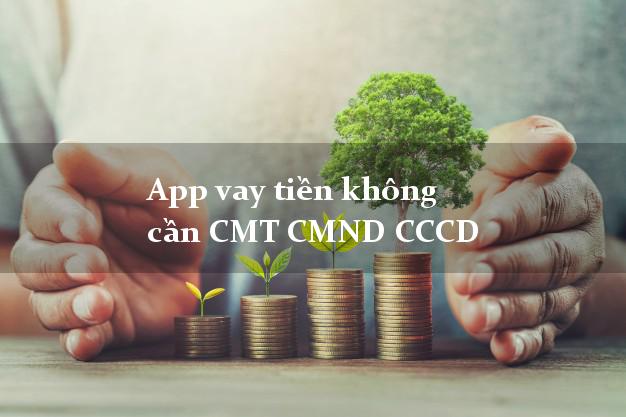 App vay tiền không cần CMT CMND CCCD
