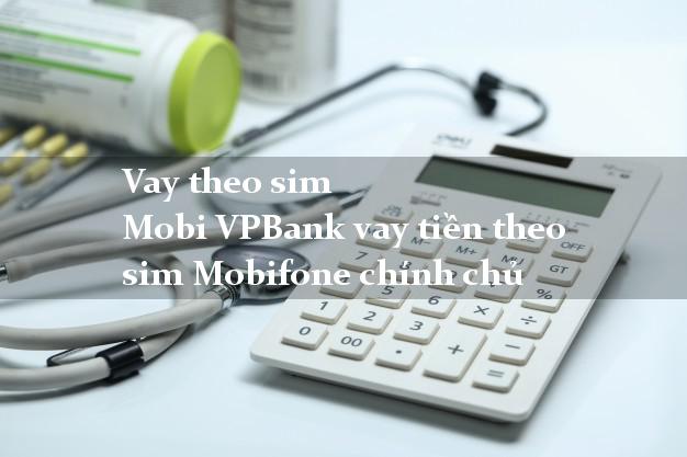 Vay theo sim Mobi VPBank vay tiền theo sim Mobifone chính chủ