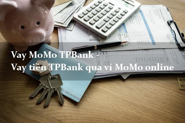 Vay MoMo TPBank - Vay tiền TPBank qua ví MoMo online