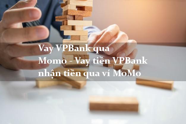 Vay VPBank qua Momo - Vay tiền VPBank nhận tiền qua ví MoMo