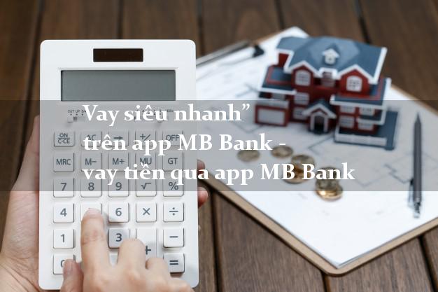Vay siêu nhanh” trên app MB Bank - vay tiền qua app MB Bank
