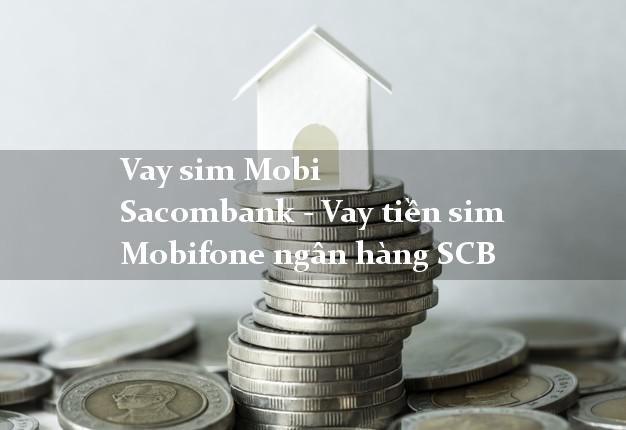 Vay sim Mobi Sacombank - Vay tiền sim Mobifone ngân hàng SCB