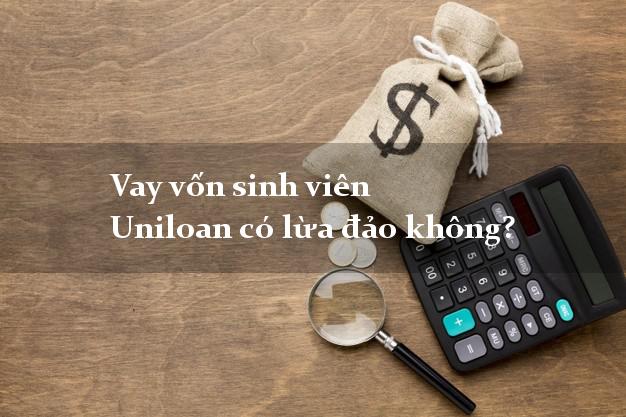 Vay vốn sinh viên Uniloan có lừa đảo không?