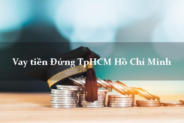 Vay tiền Đứng TpHCM Hồ Chí Minh