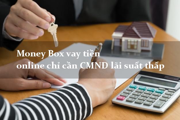 Money Box vay tiền online chỉ cần CMND lãi suất thấp