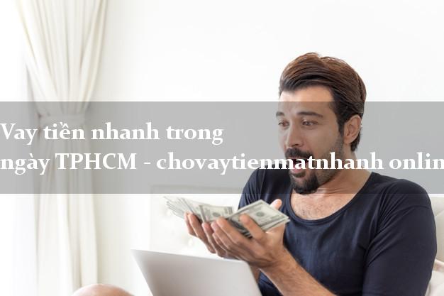 Vay tiền nhanh trong ngày TPHCM - chovaytienmatnhanh online vn