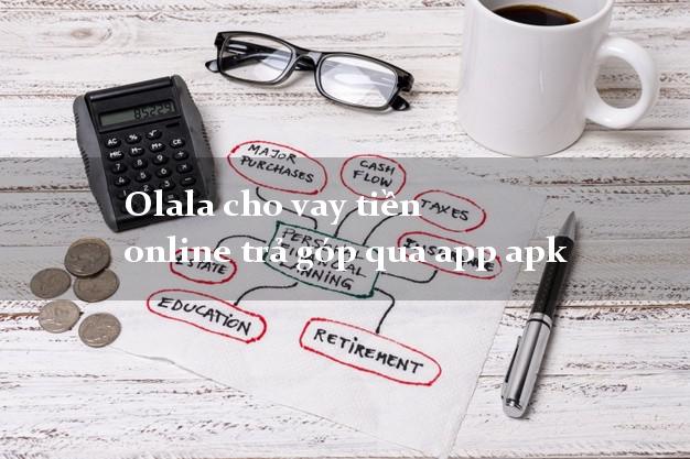 Olala cho vay tiền online trả góp qua app apk