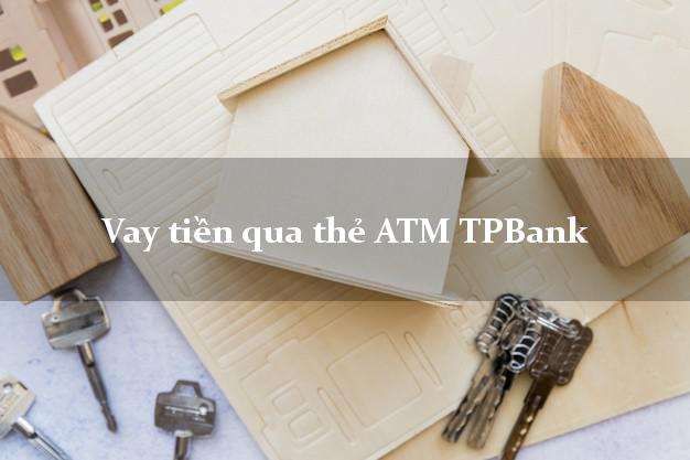 Vay tiền qua thẻ ATM TPBank