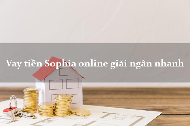 Vay tiền Sophia online giải ngân nhanh
