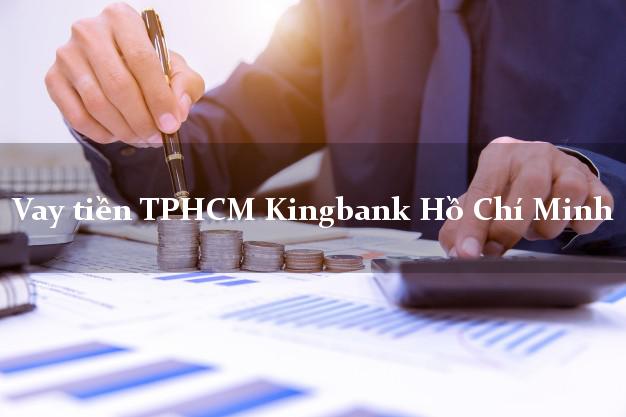 Vay tiền TPHCM Kingbank Hồ Chí Minh