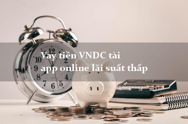 Vay tiền VNDC tài app online lãi suất thấp