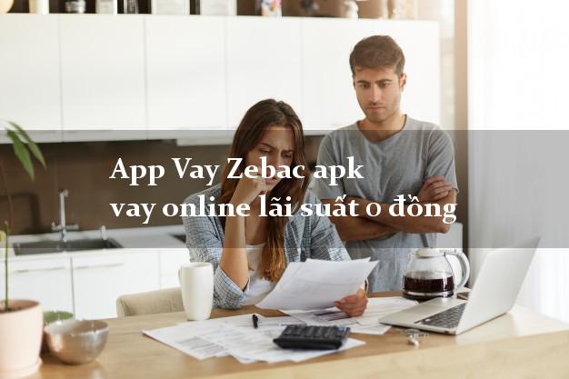 App Vay Zebac apk vay online lãi suất 0 đồng