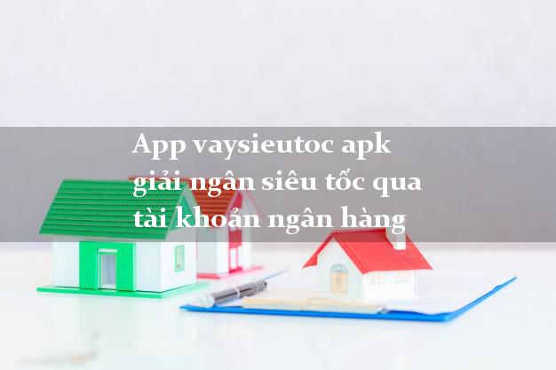 App vaysieutoc apk giải ngân siêu tốc qua tài khoản ngân hàng