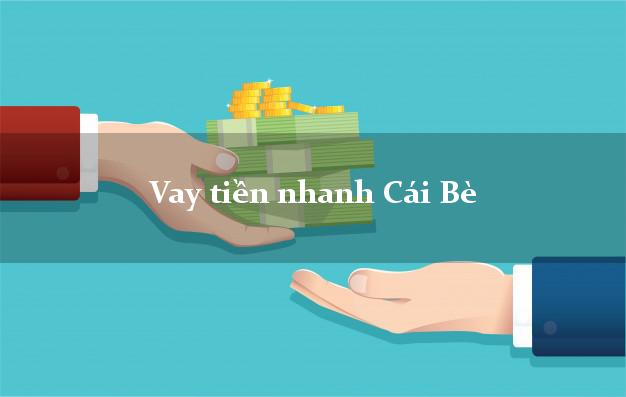 Vay tiền nhanh Cái Bè Tiền Giang