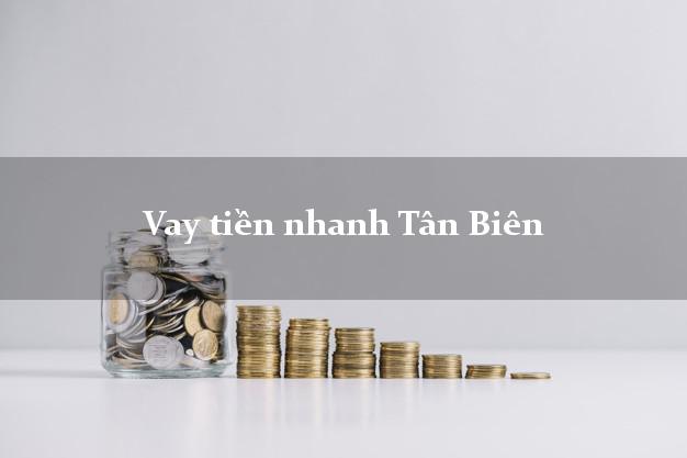 Vay tiền nhanh Tân Biên Tây Ninh