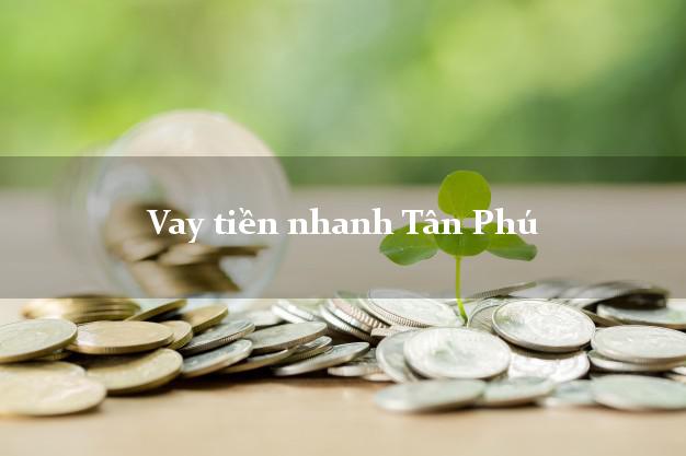Vay tiền nhanh Tân Phú Hồ Chí Minh